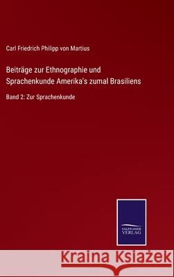 Beiträge zur Ethnographie und Sprachenkunde Amerika's zumal Brasiliens: Band 2: Zur Sprachenkunde Von Martius, Carl Friedrich Philipp 9783752525397 Salzwasser-Verlag Gmbh - książka