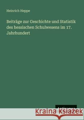 Beitr?ge zur Geschichte und Statistik des hessischen Schulwesens im 17. Jahrhundert Heinrich Heppe 9783563301654 Antigonos Verlag - książka