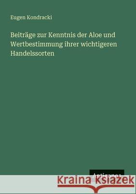 Beitr?ge zur Kenntnis der Aloe und Wertbestimmung ihrer wichtigeren Handelssorten Eugen Kondracki 9783386446587 Antigonos Verlag - książka