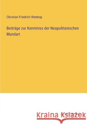 Beitr?ge zur Kenntniss der Neapolitanischen Mundart Christian Friedrich Wentrup 9783382008703 Anatiposi Verlag - książka