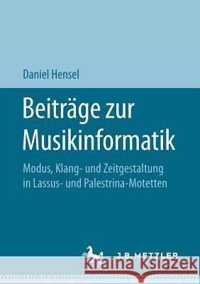 Beiträge Zur Musikinformatik: Modus, Klang- Und Zeitgestaltung in Lassus- Und Palestrina-Motetten Hensel, Daniel 9783658182724 Metzler - książka