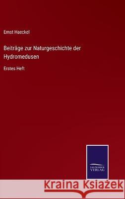 Beiträge zur Naturgeschichte der Hydromedusen: Erstes Heft Ernst Haeckel 9783375091330 Salzwasser-Verlag - książka