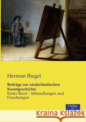 Beiträge zur niederländischen Kunstgeschichte: Erster Band - Abhandlungen und Forschungen Herman Riegel 9783957002884 Vero Verlag - książka