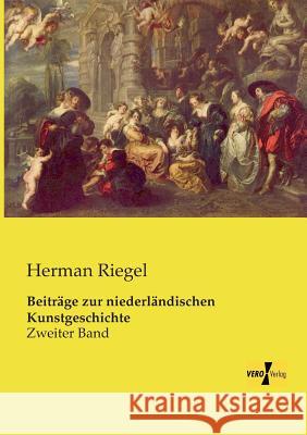 Beiträge zur niederländischen Kunstgeschichte: Zweiter Band Herman Riegel 9783956106996 Vero Verlag - książka