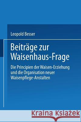 Beiträge Zur Waisenhaus-Frage: Die Principien Der Waisen-Erziehung Und Die Organisation Neuer Waisenpflege-Anstalten Besser, Leopold 9783662391785 Springer - książka