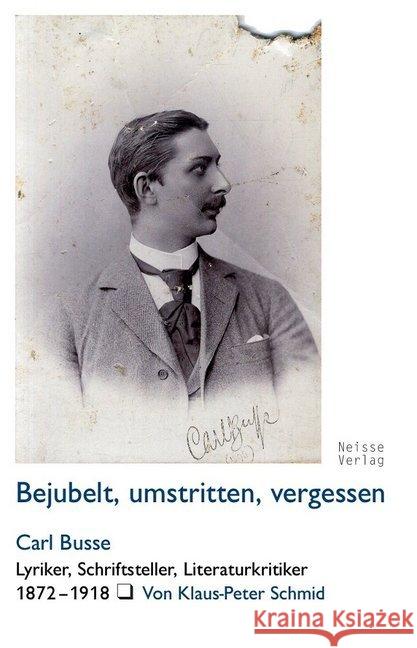 Bejubelt, umstritten, vergessen : Carl Busse. Lyriker, Schriftsteller, Literaturkritiker (1872-1918) Schmid, Klaus-Peter 9783862762668 Neisse - książka