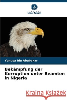 Bekämpfung der Korruption unter Beamten in Nigeria Abubakar, Yunusa Idu 9786209391200 Verlag Unser Wissen - książka