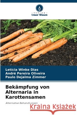 Bekämpfung von Alternaria in Karottensamen Dias, Letícia Winke, Oliveira, André Pereira, Zimmer, Paulo Dejalma 9786208792046 Verlag Unser Wissen - książka