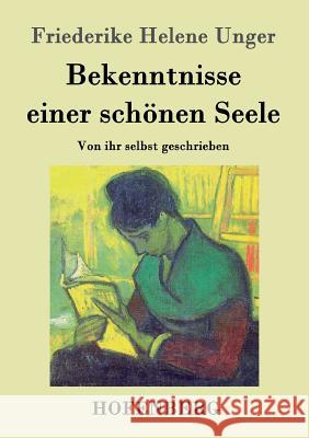 Bekenntnisse einer schönen Seele: Von ihr selbst geschrieben Friederike Helene Unger 9783843048095 Hofenberg - książka
