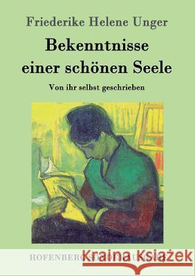 Bekenntnisse einer schönen Seele: Von ihr selbst geschrieben Friederike Helene Unger 9783843097673 Hofenberg - książka