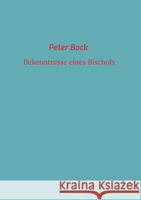 Bekenntnisse eines Bischofs Peter Bock 9783746910994 Tredition Gmbh - książka