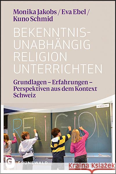 Bekenntnisunabhängig Religion unterrichten Jakobs, Monika, Ebel, Eva, Schmid, Kuno 9783786731894 Matthias-Grünewald-Verlag - książka