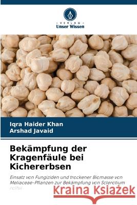 Bekämpfung der Kragenfäule bei Kichererbsen Khan, Iqra Haider, Javaid, Arshad 9786208499471 Verlag Unser Wissen - książka