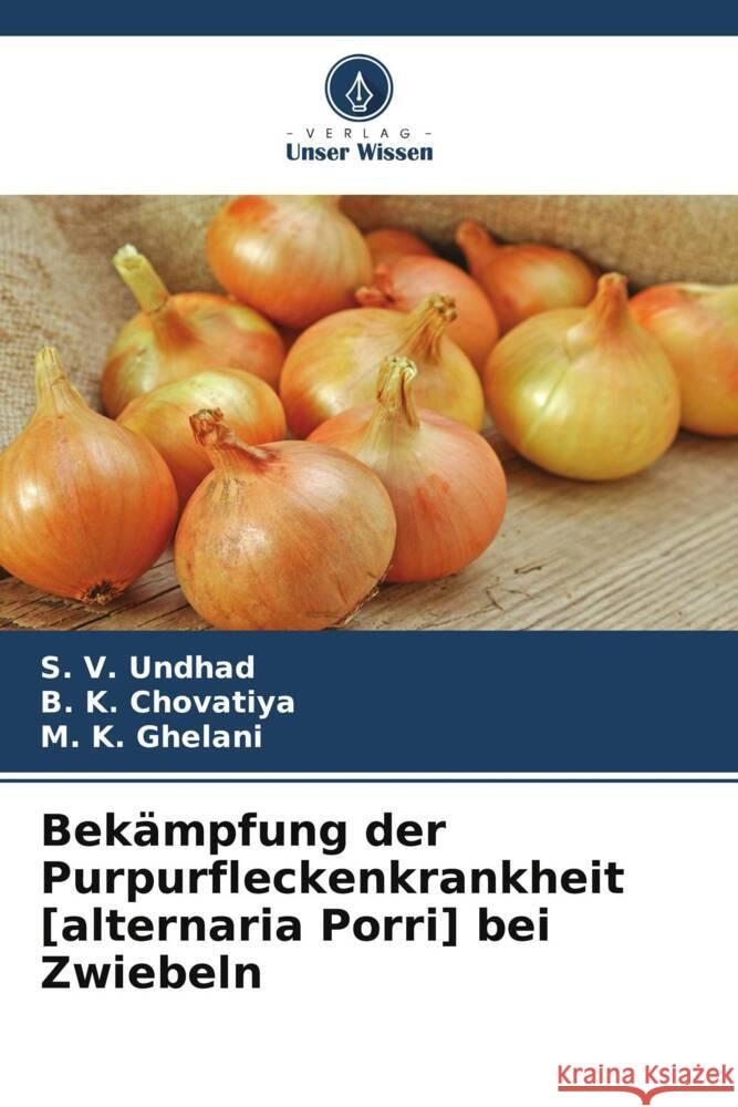 Bek?mpfung der Purpurfleckenkrankheit [alternaria Porri] bei Zwiebeln S. V. Undhad B. K. Chovatiya M. K. Ghelani 9786207281879 Verlag Unser Wissen - książka