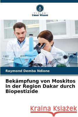 Bek?mpfung von Moskitos in der Region Dakar durch Biopestizide Raymond Demba Ndione 9786204454580 Verlag Unser Wissen - książka