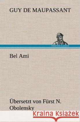 Bel Ami (Übersetzt von Fürst N. Obolensky) Maupassant, Guy de 9783847256212 TREDITION CLASSICS - książka