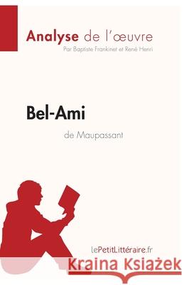 Bel-Ami de Guy de Maupassant (Analyse de l'oeuvre): Analyse complète et résumé détaillé de l'oeuvre Lepetitlitteraire, Baptiste Frankinet, René Henri 9782806211798 Lepetitlittraire.Fr - książka