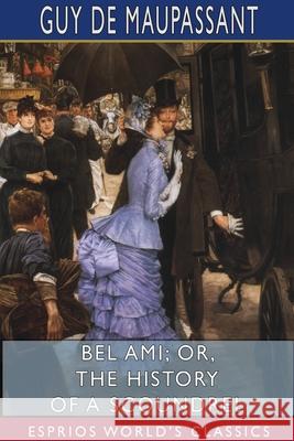 Bel Ami; or, The History of a Scoundrel (Esprios Classics) Guy De Maupassant 9781715749392 Blurb - książka