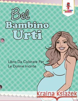 Bel Bambino Urti: Libro Da Colorare Per Le Donne Incinte Coloring Bandit 9780228216827 Not Avail - książka