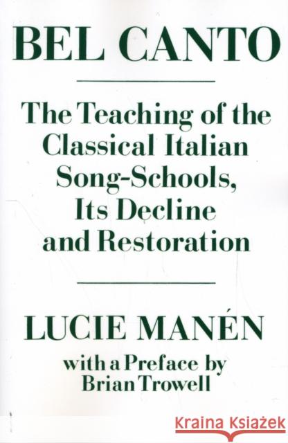 Bel Canto: The Teaching of the Classical Italian Song-Schools, Its Decline and Restoration Manén, Lucie 9780193171091 Oxford University Press, USA - książka