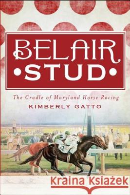 Belair Stud:: The Cradle of Maryland Horse Racing Kimberly Gatto 9781609494810 History Press - książka