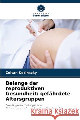 Belange der reproduktiven Gesundheit: gefährdete Altersgruppen Zoltan Kozinszky 9786203263695 Verlag Unser Wissen - książka