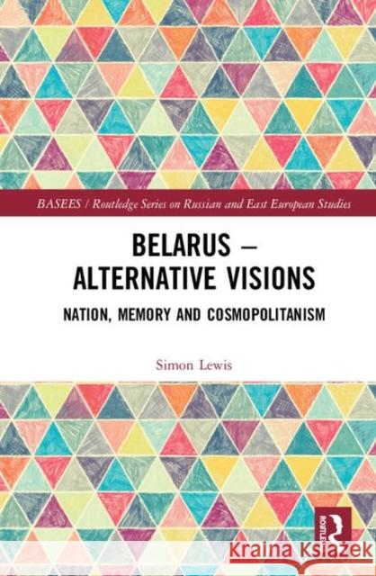 Belarus - Alternative Visions: Nation, Memory and Cosmopolitanism Simon M. Lewis 9781138310469 Routledge - książka