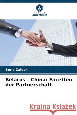Belarus - China: Facetten der Partnerschaft Zaleski, Boris 9786209041600 Verlag Unser Wissen - książka