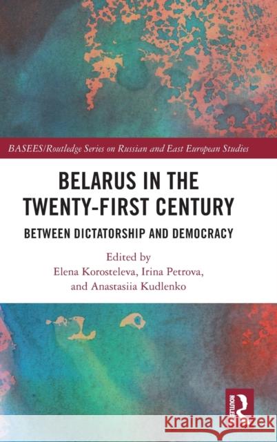 Belarus in the Twenty-First Century: Between Dictatorship and Democracy Elena A. Korosteleva Irina Petrova Anastasiia Kudlenko 9781032318059 Routledge - książka