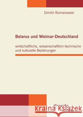 Belarus und Weimar-Deutschland: wirtschaftliche, wissenschaftlich-technische und kulturelle Beziehungen Dimitri Romanowski 9783959350402 Disserta Verlag - książka