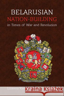 Belarusian Nation-Building in Times of War and Revolution Lizaveta Kasmach 9789633866337 Central European University Press - książka