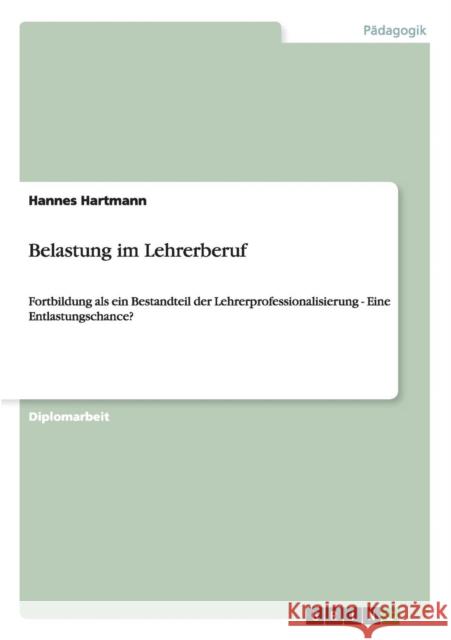 Belastung im Lehrerberuf: Fortbildung als ein Bestandteil der Lehrerprofessionalisierung - Eine Entlastungschance? Hartmann, Hannes 9783656055297 Grin Verlag - książka