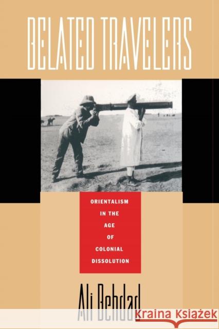 Belated Travelers: Orientalism in the Age of Colonial Dissolution Behdad, Ali 9780822314714 Duke University Press - książka