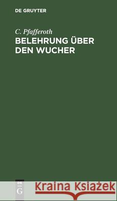 Belehrung Über Den Wucher: Ein Schutz Gegen Schädigung Mit Fingerzeigen Für Jedermann. Nach Der Neuesten Reichs-Gesetzgebung Bearbeitet Pfafferoth, C. 9783112512319 de Gruyter - książka
