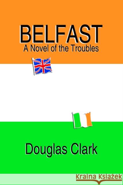 Belfast, A Novel of the Troubles Douglas Clark 9781589396289 Virtualbookworm.com Publishing - książka