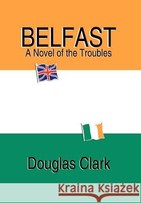 Belfast, A Novel of the Troubles Douglas Clark 9781589396296 Virtualbookworm.com Publishing - książka