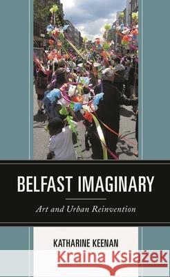 Belfast Imaginary: Art and Urban Reinvention Katharine Keenan 9781793628138 Lexington Books - książka