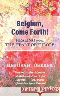 Belgium, Come Forth! Healing (from) the Heart of Europe Deborah Dekker Anne Hamilton Anne Griffith 9781925380354 Armour Books - książka