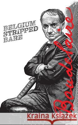 Belgium Stripped Bare Charles Baudelaire Rainer J Hanshe Rainer J Hanshe 9781940625287 Contra Mundum Press - książka