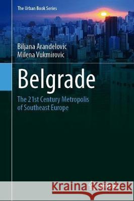 Belgrade: The 21st Century Metropolis of Southeast Europe Arandelovic, Biljana 9783030350697 Springer - książka