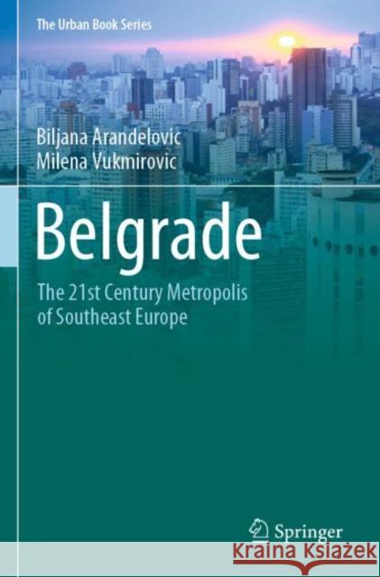 Belgrade: The 21st Century Metropolis of Southeast Europe Arandelovic, Biljana 9783030350727 Springer International Publishing - książka