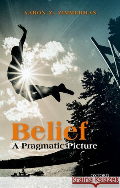 Belief: A Pragmatic Picture Zimmerman, Aaron Z. 9780198809517 Oxford University Press, USA - książka