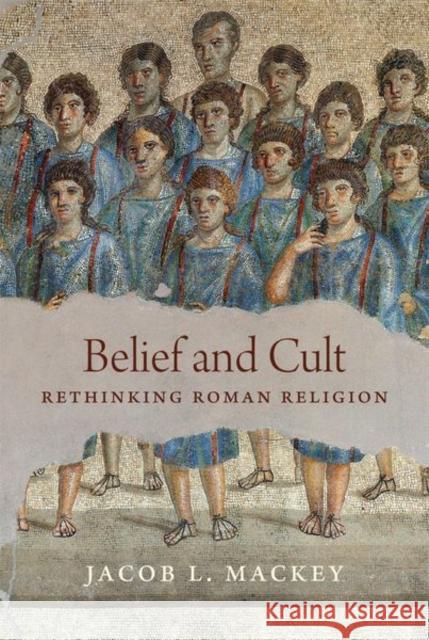 Belief and Cult: Rethinking Roman Religion Mackey, Jacob L. 9780691165080 Princeton University Press - książka