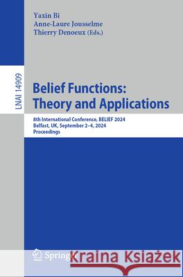 Belief Functions: Theory and Applications: 8th International Conference, Belief 2024, Belfast, Uk, September 2-4, 2024, Proceedings Yaxin Bi Anne-Laure Jousselme Thierry Denoeux 9783031679766 Springer - książka