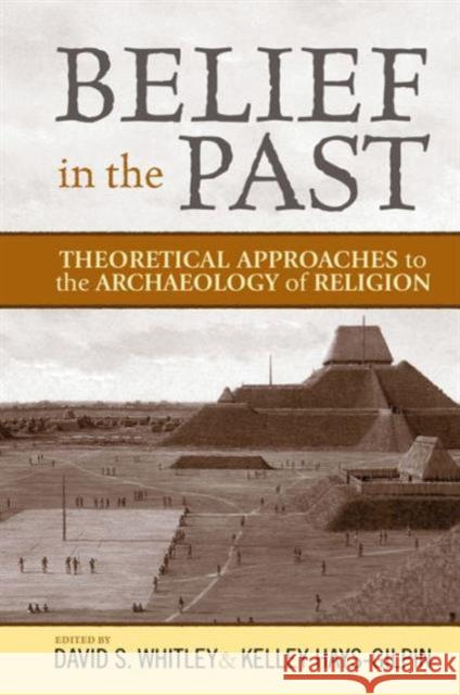 Belief in the Past: Theoretical Approaches to the Archaeology of Religion David S. Whitley Kelley Hays-Gilpin 9781598743418 Left Coast Press - książka