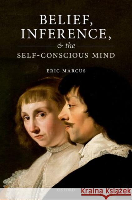 Belief, Inference, and the Self-Conscious Mind Eric Marcus 9780192845634 Oxford University Press, USA - książka