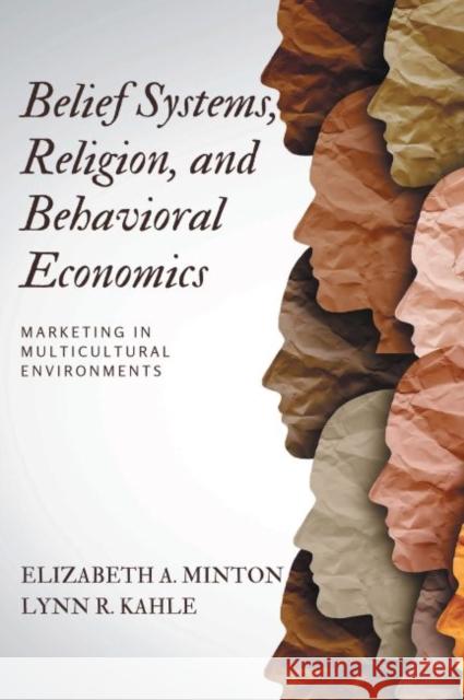 Belief Systems, Religion, and Behavioral Economics: Marketing in Multicultural Environments Elizabeth A. Minton Lynn R. Kahle 9781606497043 Business Expert Press - książka