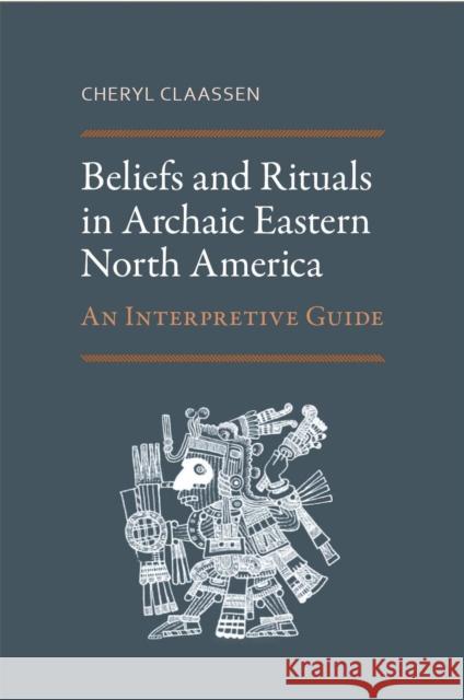 Beliefs and Rituals in Archaic Eastern North America: An Interpretive Guide Cheryl Claassen 9780817318543 University Alabama Press - książka