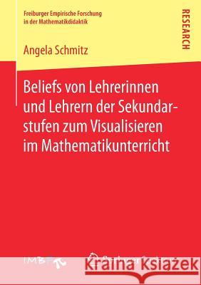 Beliefs Von Lehrerinnen Und Lehrern Der Sekundarstufen Zum Visualisieren Im Mathematikunterricht Schmitz, Angela 9783658184247 Springer Spektrum - książka