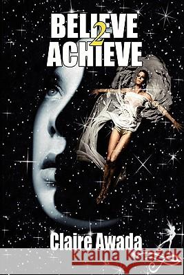 Believe 2 Achieve Claire Awada 9780557983018 Lulu.com - książka